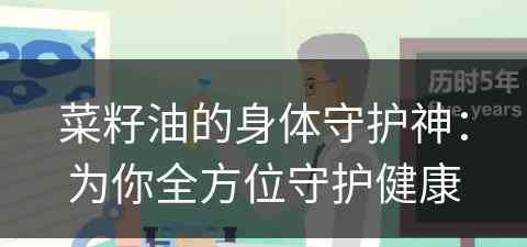 菜籽油的身体守护神：为你全方位守护健康